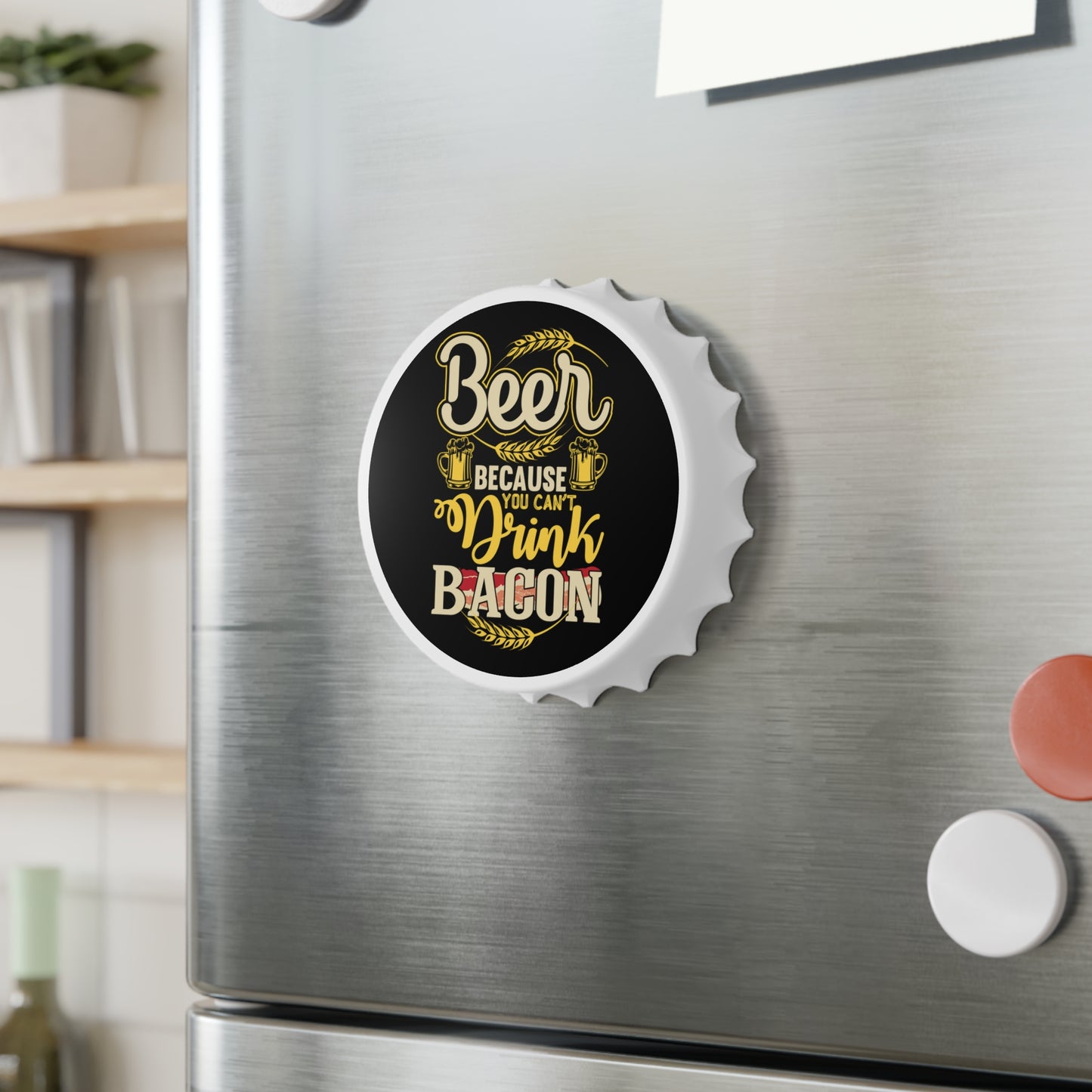 Because You Can't Drink Bacon Bottle Opener - BBQ Gift