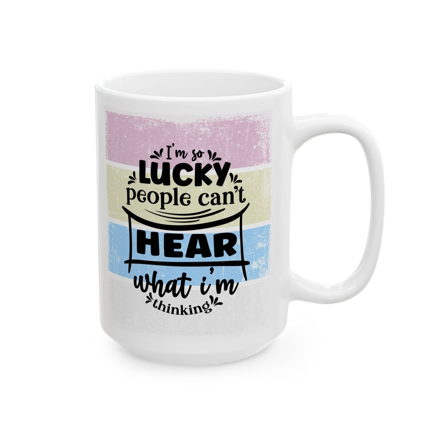 Colorful  Ceramic Funny Office Coffee Mug – "I'm So Lucky People Can't Hear What I'm Thinking" Design (11oz & 15oz)