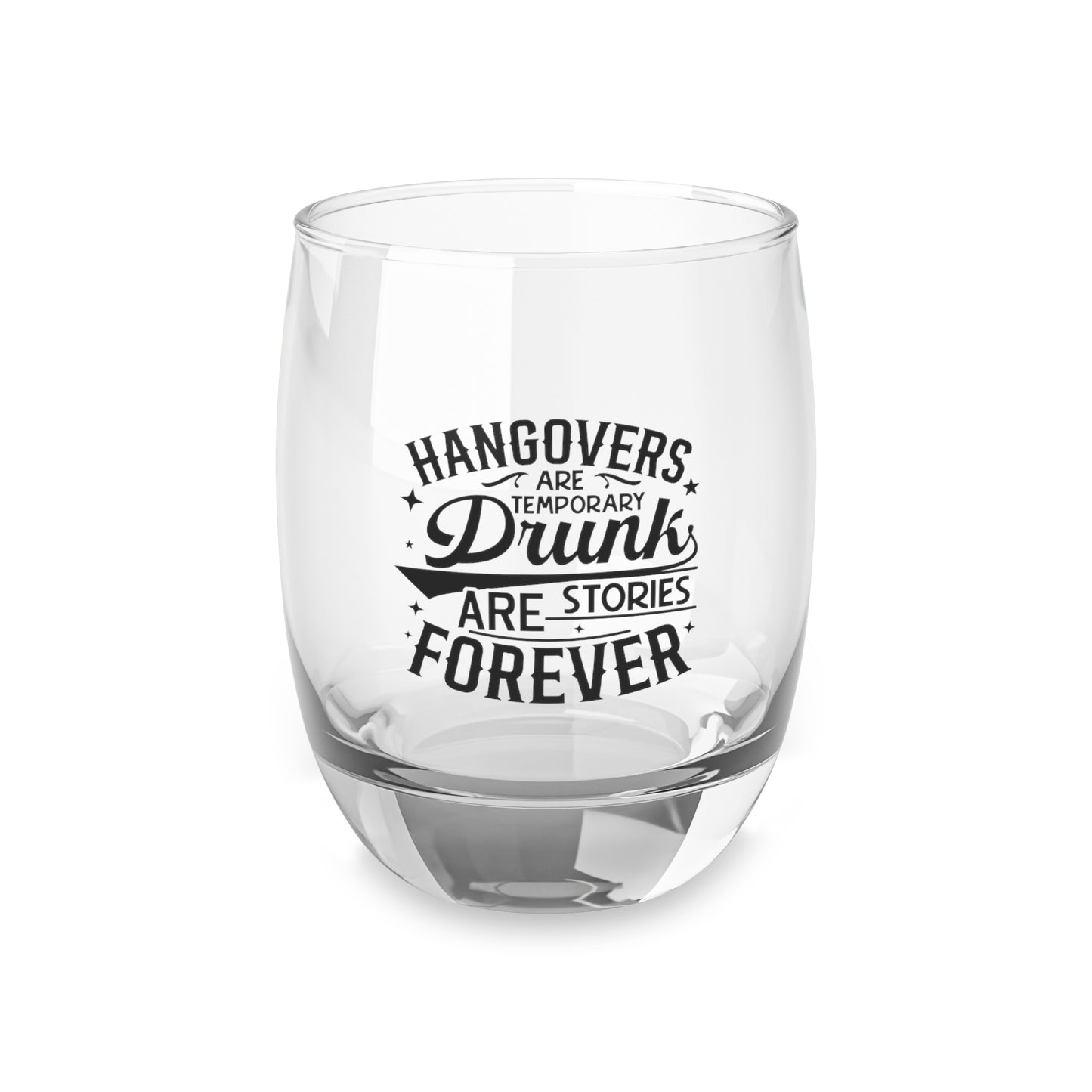 Whiskey Glass 6oz — “Hangovers Are Temporary, Drunk Are Stories Forever” Funny Drinking Glass