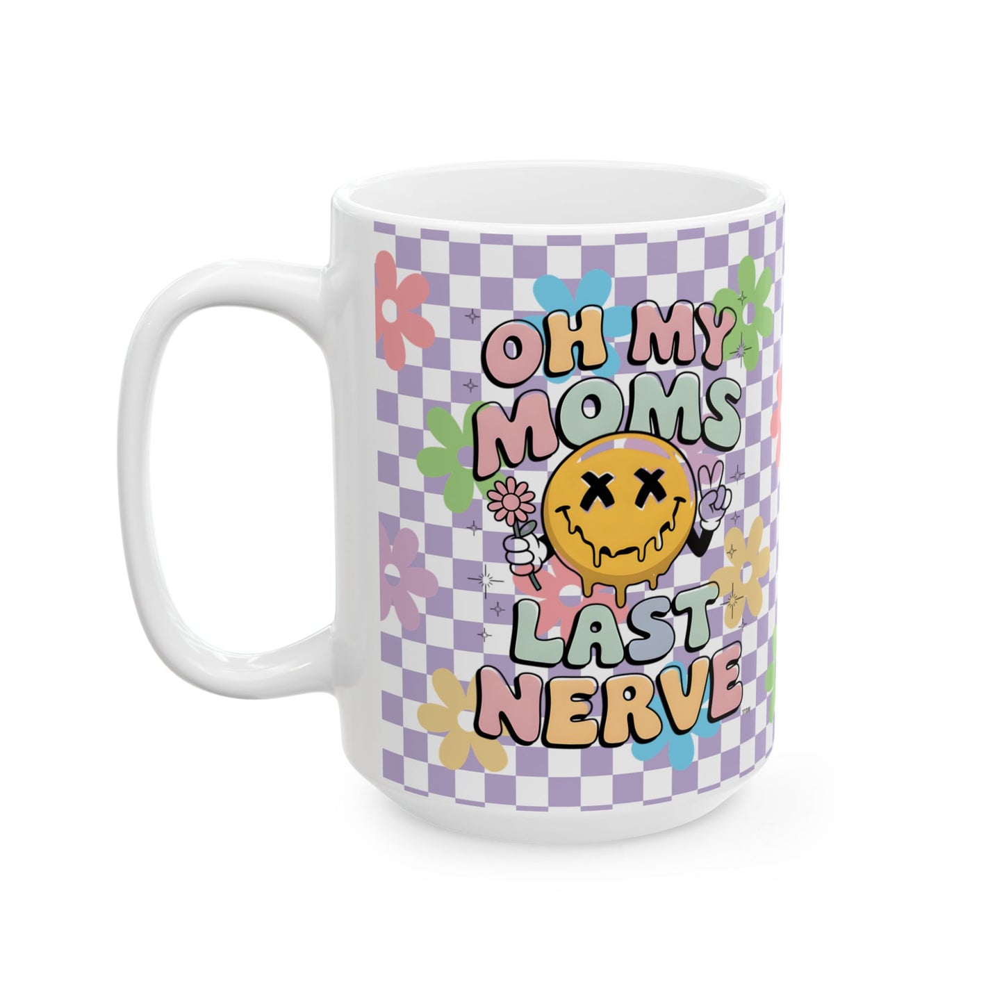 Whimsical Floral Ceramic Mug 11oz; 15oz- "Oh My Moms Last Nerve" - Fun Gift for Moms for Mother's Day