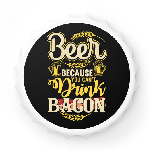 Because You Can't Drink Bacon Bottle Opener - BBQ Gift
