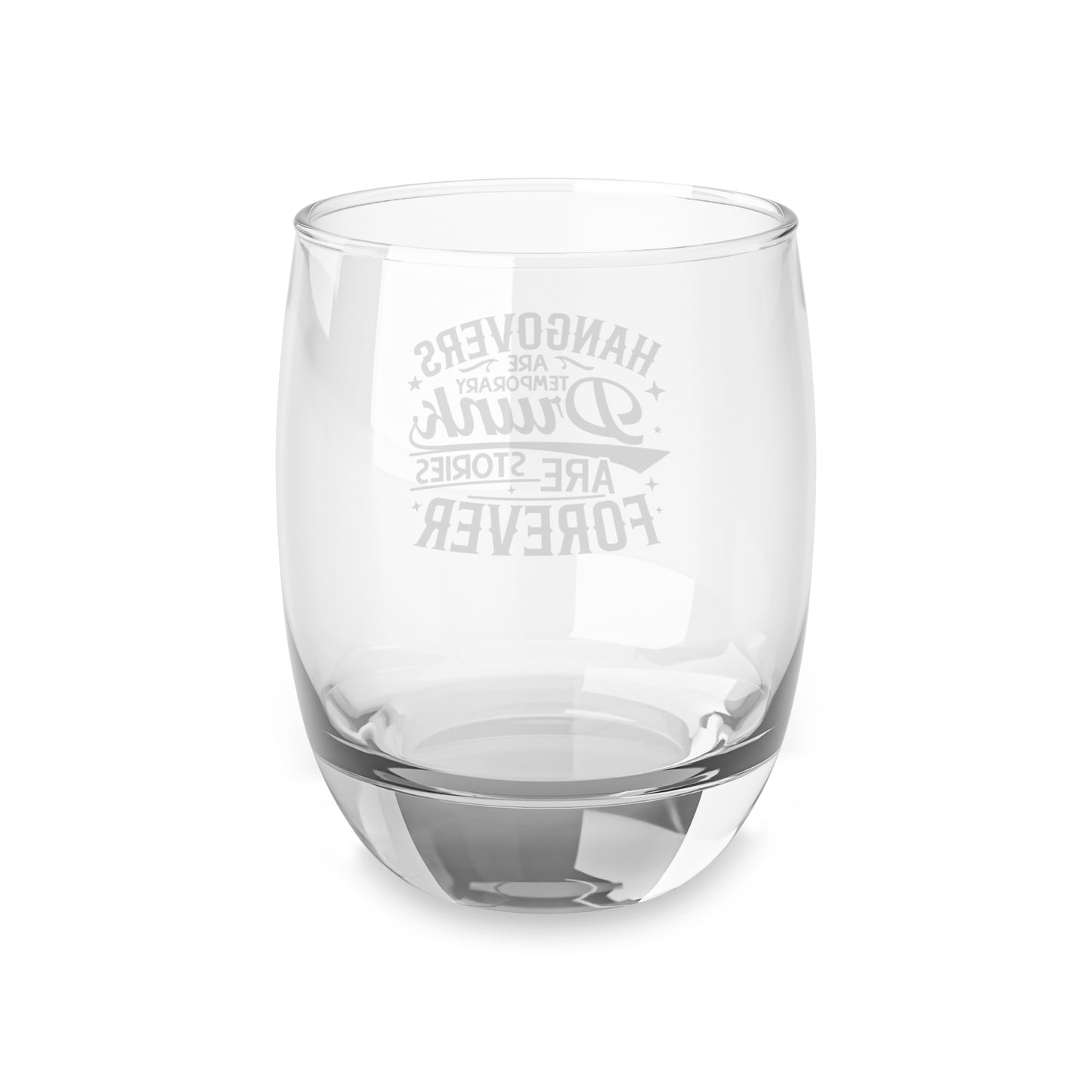 Whiskey Glass 6oz — “Hangovers Are Temporary, Drunk Are Stories Forever” Funny Drinking Glass