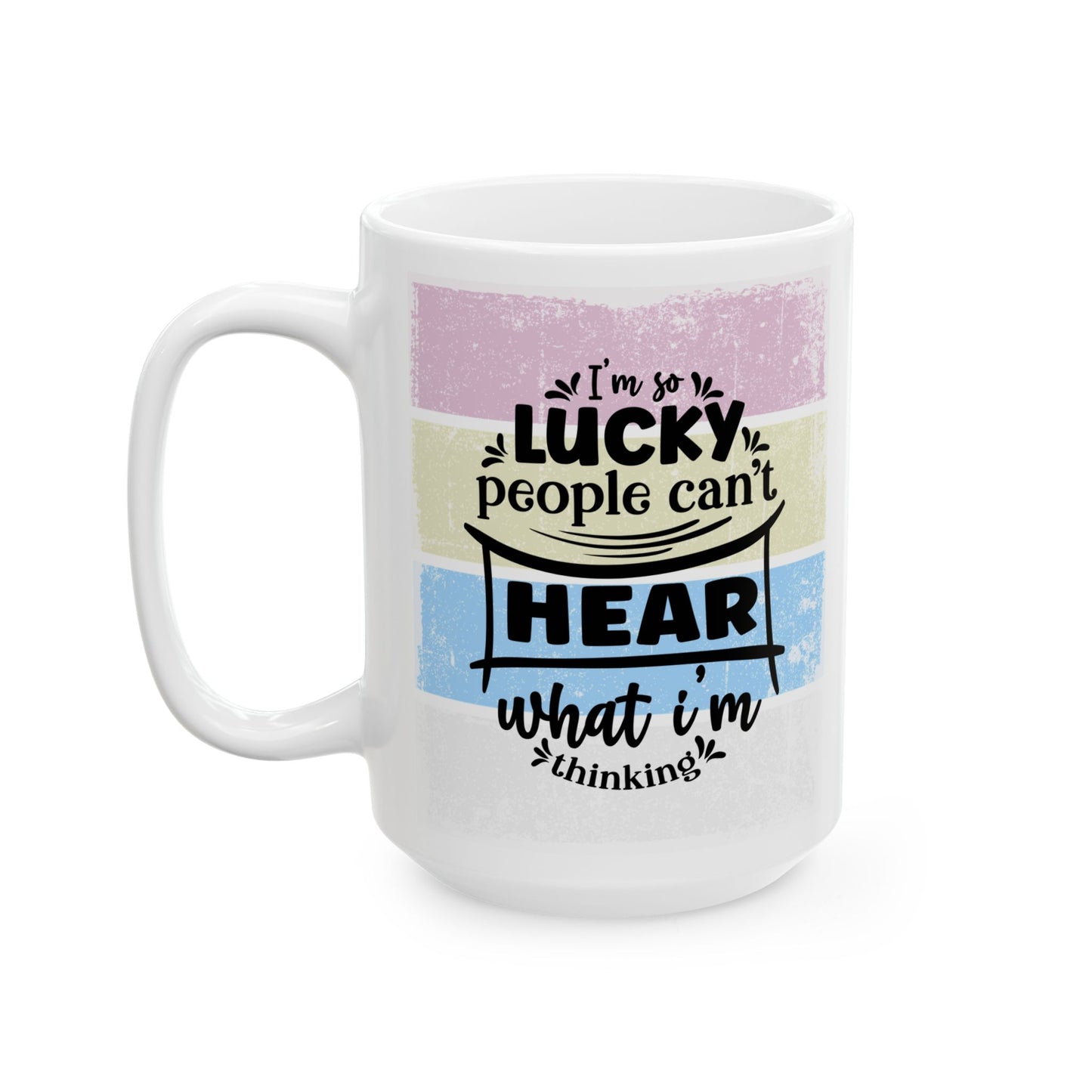 Colorful  Ceramic Funny Office Coffee Mug – "I'm So Lucky People Can't Hear What I'm Thinking" Design (11oz & 15oz)